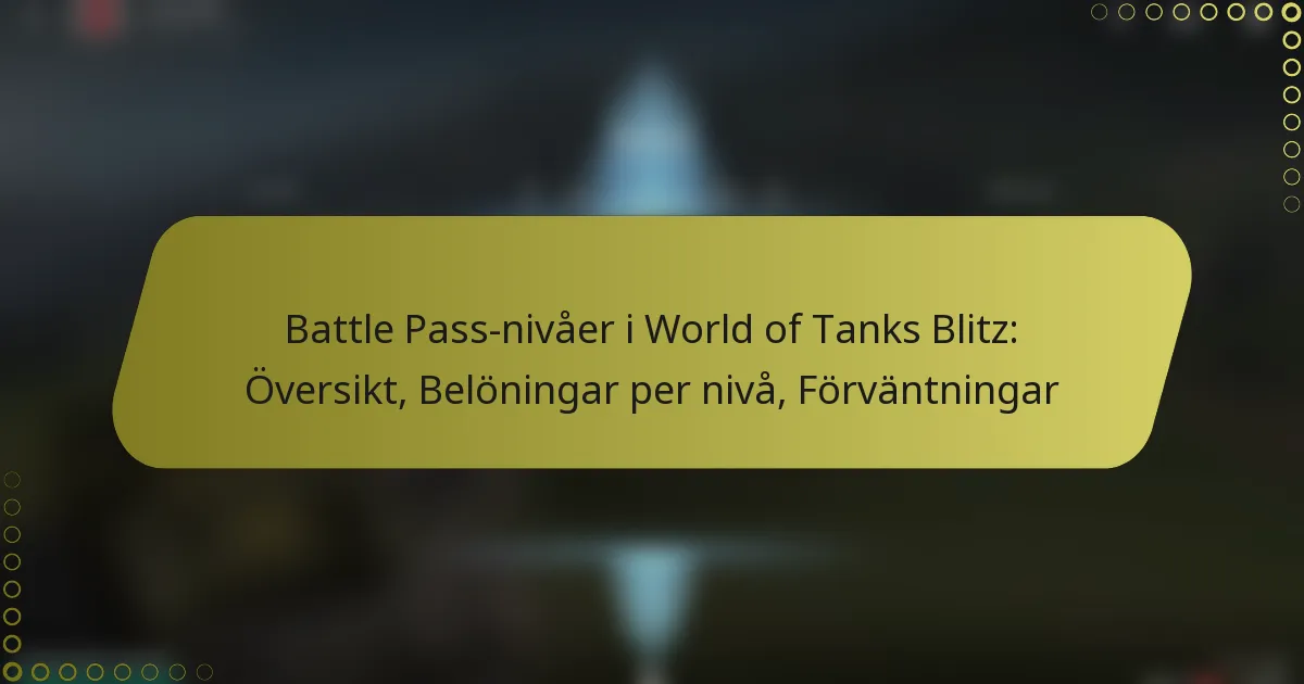 featured-image-battle-pass-nivaer-i-world-of-tanks-blitz-oversikt-beloningar-per-niva-forvantningar