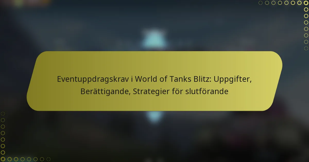 featured-image-eventuppdragskrav-i-world-of-tanks-blitz-uppgifter-berattigande-strategier-for-slutforande