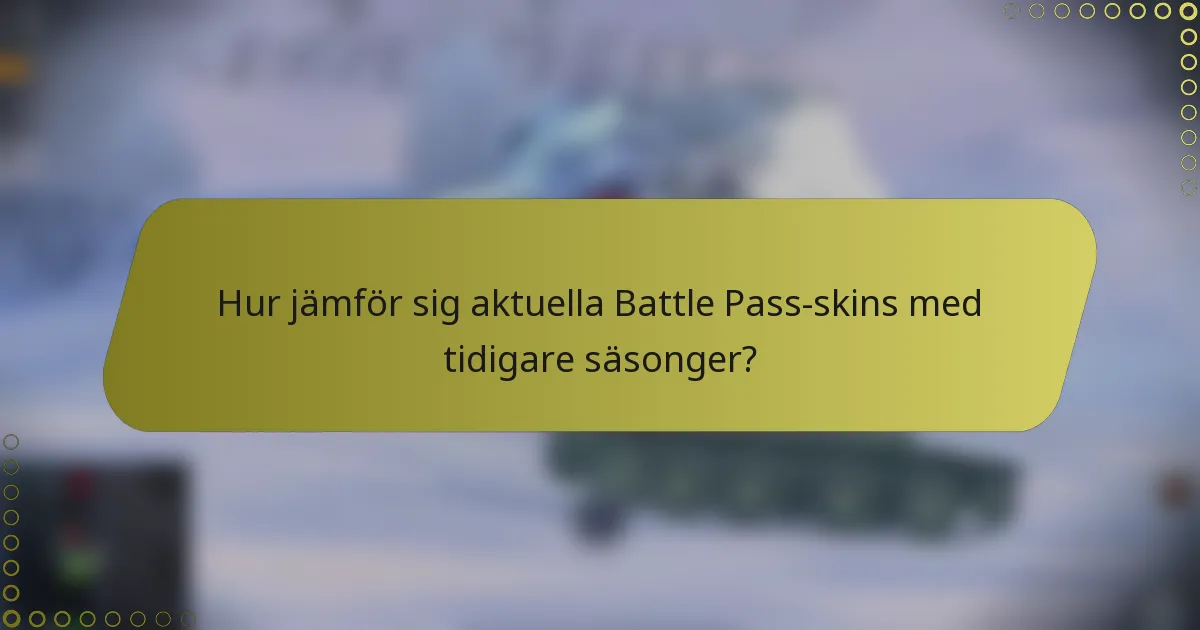 Hur jämför sig aktuella Battle Pass-skins med tidigare säsonger?