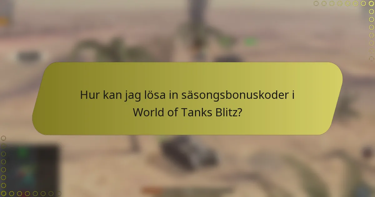 Hur kan jag lösa in säsongsbonuskoder i World of Tanks Blitz?