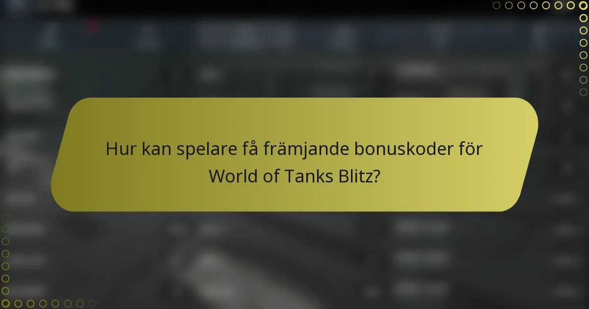 Hur kan spelare få främjande bonuskoder för World of Tanks Blitz?