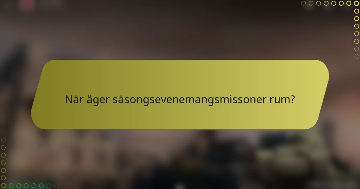 När äger säsongsevenemangsmissoner rum?