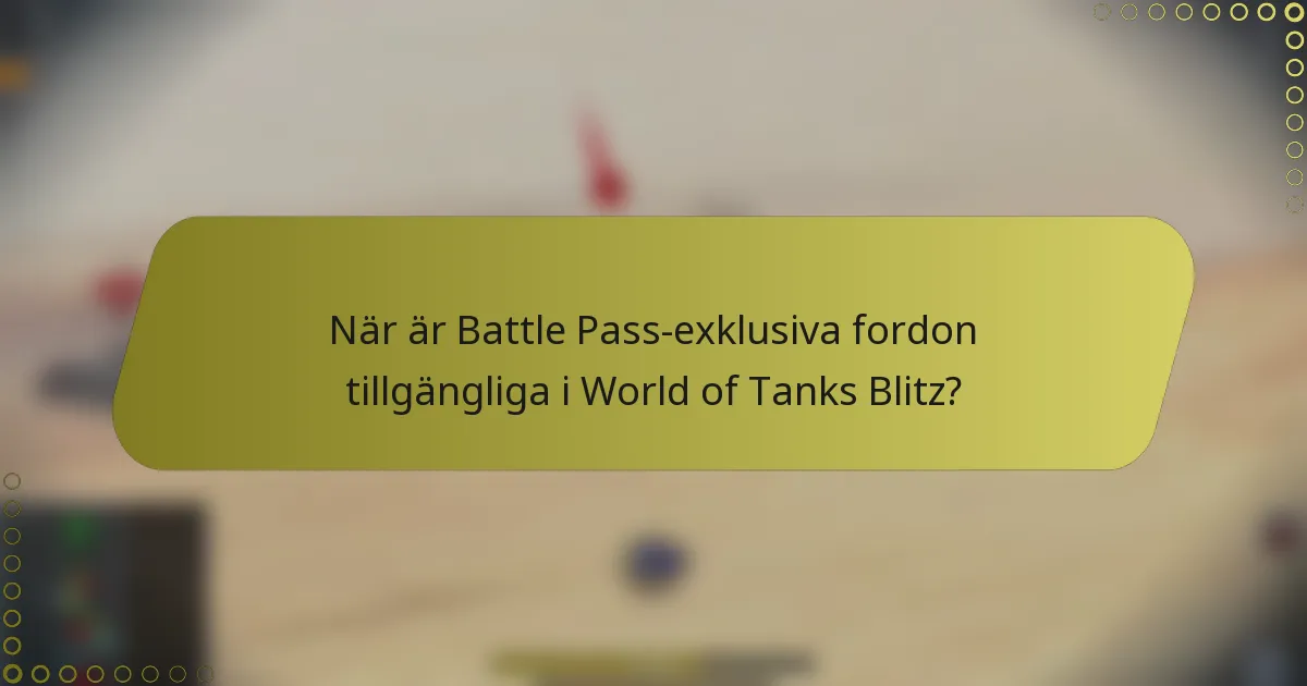 När är Battle Pass-exklusiva fordon tillgängliga i World of Tanks Blitz?