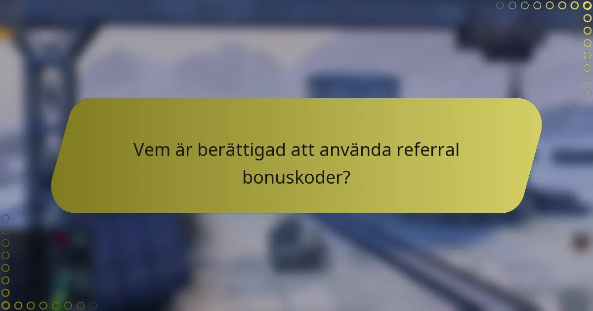 Vem är berättigad att använda referral bonuskoder?