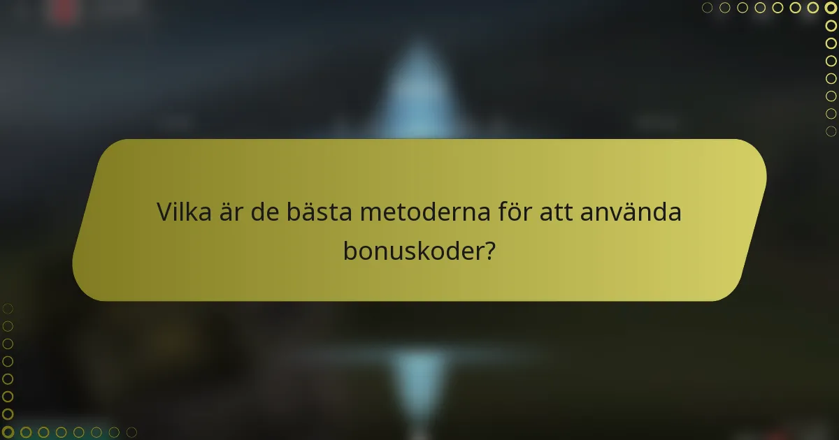 Vilka är de bästa metoderna för att använda bonuskoder?