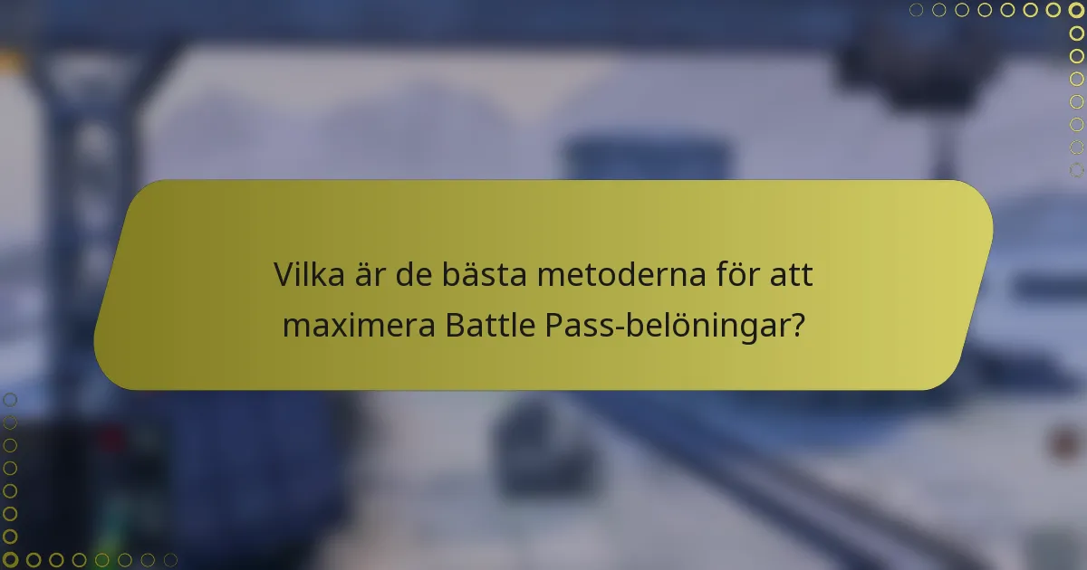 Vilka är de bästa metoderna för att maximera Battle Pass-belöningar?