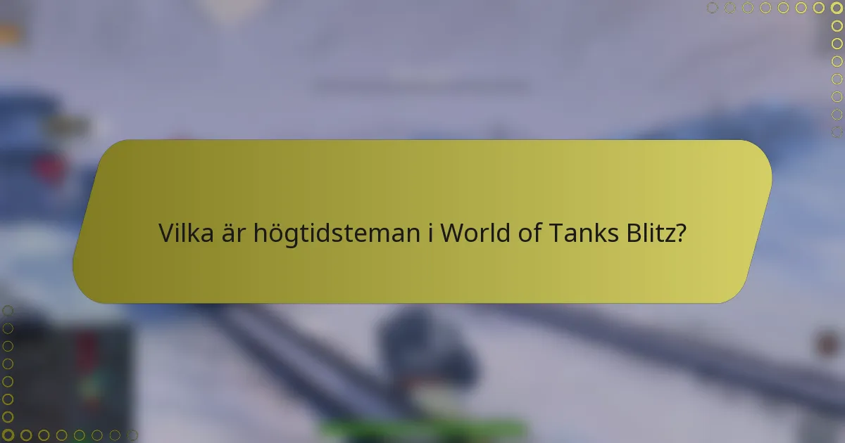 Vilka är högtidsteman i World of Tanks Blitz?