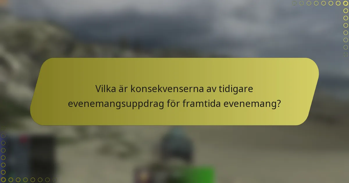 Vilka är konsekvenserna av tidigare evenemangsuppdrag för framtida evenemang?