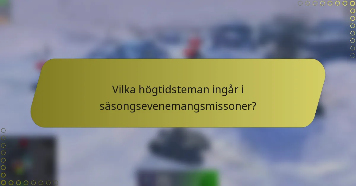 Vilka högtidsteman ingår i säsongsevenemangsmissoner?