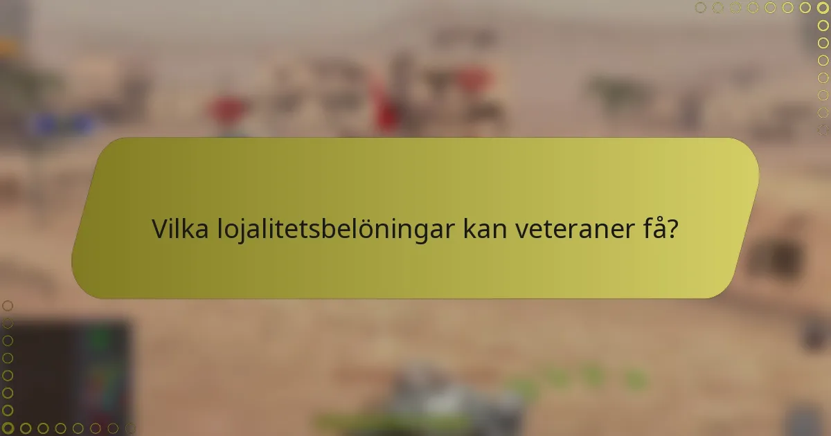 Vilka lojalitetsbelöningar kan veteraner få?