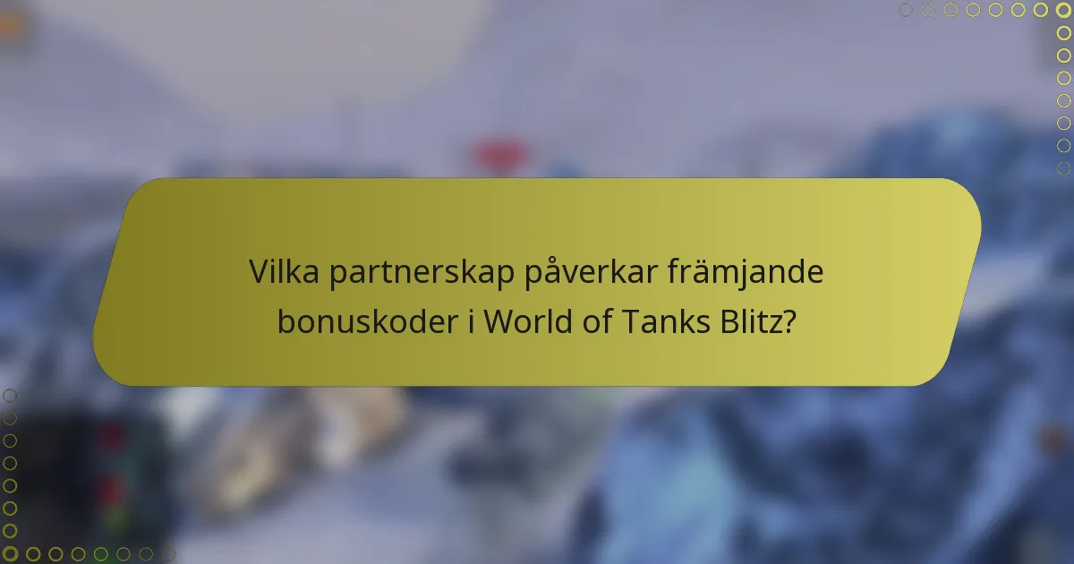 Vilka partnerskap påverkar främjande bonuskoder i World of Tanks Blitz?