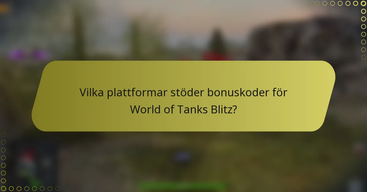 Vilka plattformar stöder bonuskoder för World of Tanks Blitz?