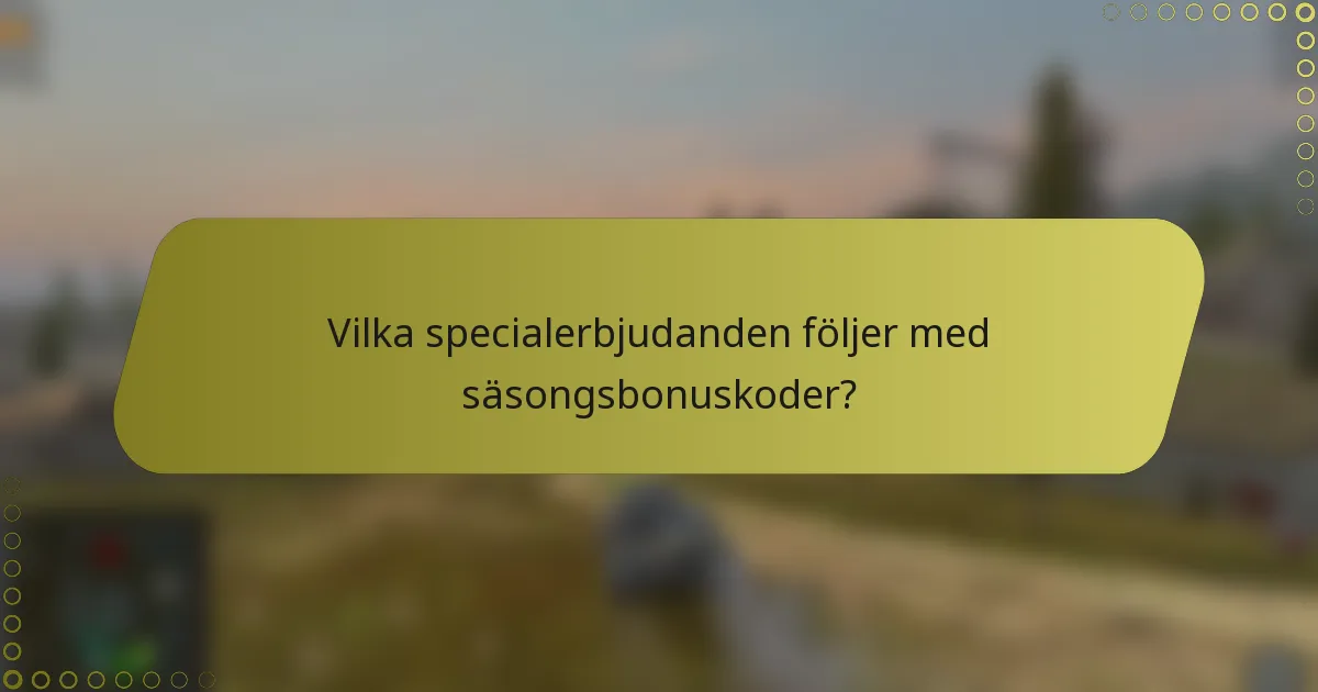 Vilka specialerbjudanden följer med säsongsbonuskoder?