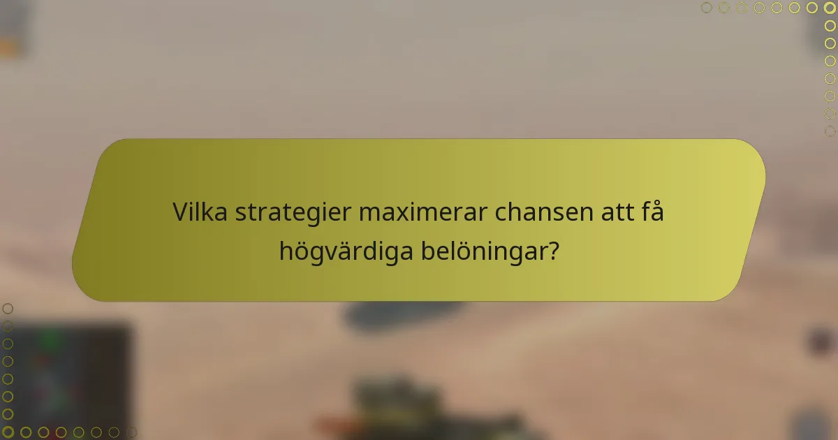 Vilka strategier maximerar chansen att få högvärdiga belöningar?